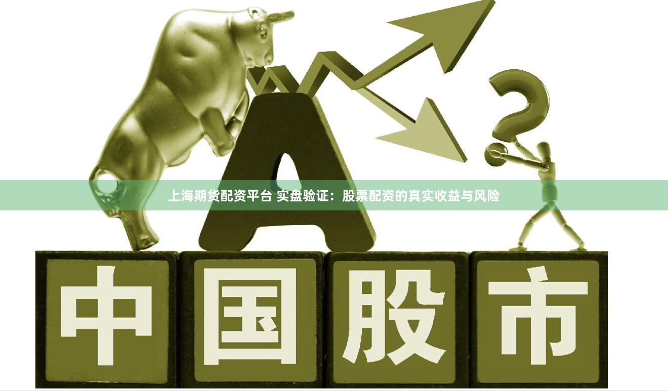 上海期货配资平台 实盘验证：股票配资的真实收益与风险